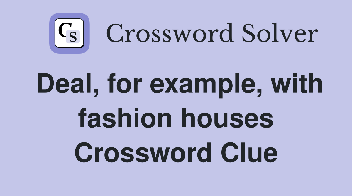 Deal, for example, with fashion houses Crossword Clue Answers